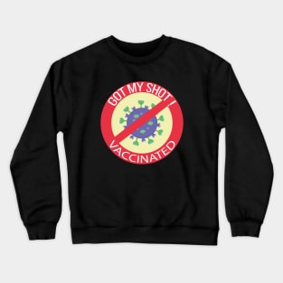 Got My Shot, Vaccinated Crewneck Sweatshirt